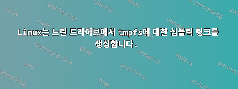 Linux는 느린 드라이브에서 tmpfs에 대한 심볼릭 링크를 생성합니다.