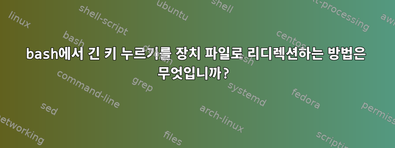 bash에서 긴 키 누르기를 장치 파일로 리디렉션하는 방법은 무엇입니까?