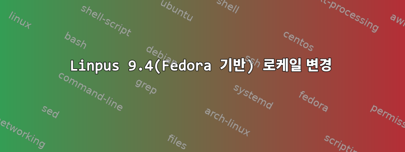 Linpus 9.4(Fedora 기반) 로케일 변경