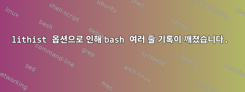 lithist 옵션으로 인해 bash 여러 줄 기록이 깨졌습니다.