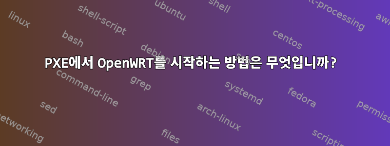 PXE에서 OpenWRT를 시작하는 방법은 무엇입니까?