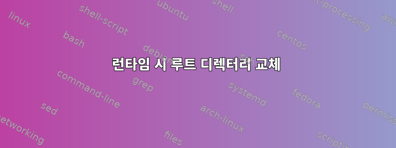 런타임 시 루트 디렉터리 교체