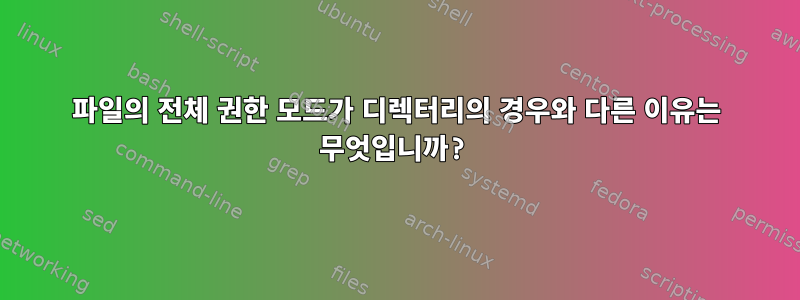 파일의 전체 권한 모드가 디렉터리의 경우와 다른 이유는 무엇입니까?