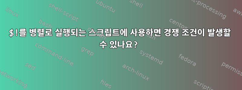 $!를 병렬로 실행되는 스크립트에 사용하면 경쟁 조건이 발생할 수 있나요?