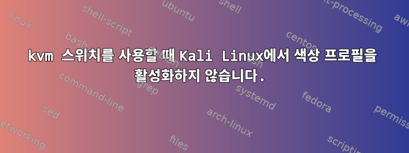 kvm 스위치를 사용할 때 Kali Linux에서 색상 프로필을 활성화하지 않습니다.