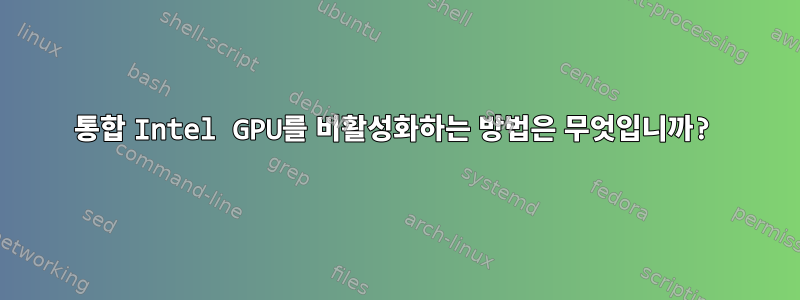 통합 Intel GPU를 비활성화하는 방법은 무엇입니까?