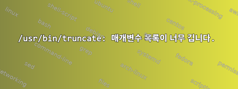 /usr/bin/truncate: 매개변수 목록이 너무 깁니다.