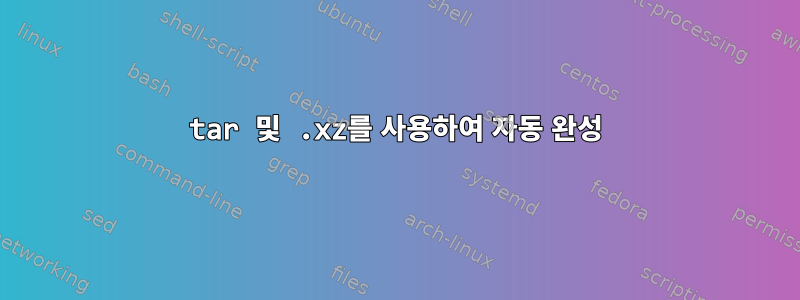 tar 및 .xz를 사용하여 자동 완성