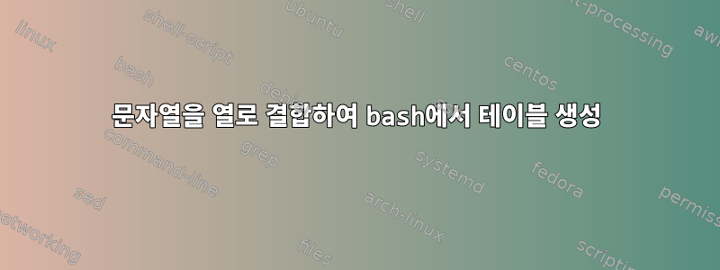 문자열을 열로 결합하여 bash에서 테이블 생성