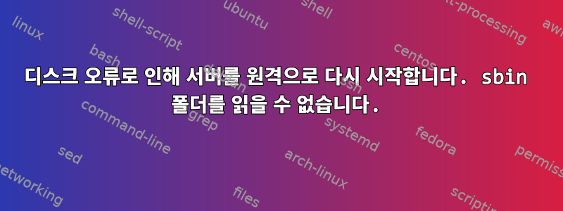 디스크 오류로 인해 서버를 원격으로 다시 시작합니다. sbin 폴더를 읽을 수 없습니다.