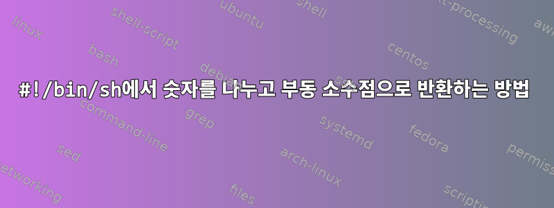 #!/bin/sh에서 숫자를 나누고 부동 소수점으로 반환하는 방법