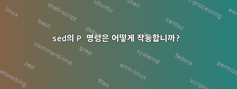 sed의 P 명령은 어떻게 작동합니까?