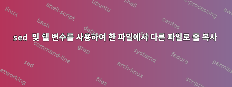 sed 및 쉘 변수를 사용하여 한 파일에서 다른 파일로 줄 복사