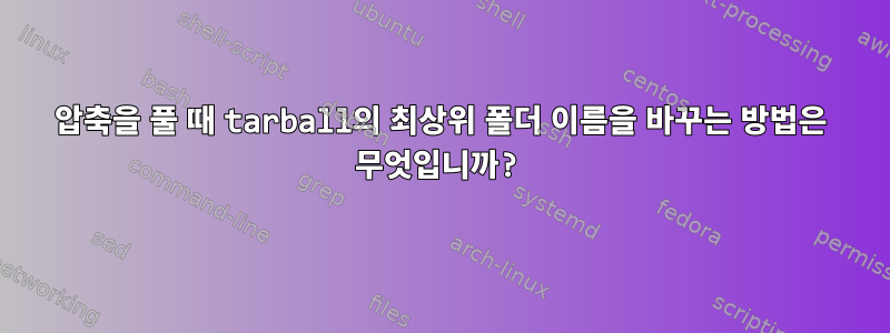 압축을 풀 때 tarball의 최상위 폴더 이름을 바꾸는 방법은 무엇입니까?