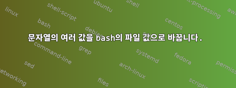 문자열의 여러 값을 bash의 파일 값으로 바꿉니다.