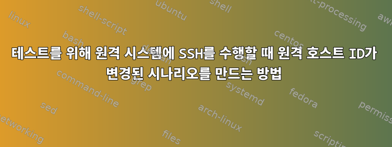 테스트를 위해 원격 시스템에 SSH를 수행할 때 원격 호스트 ID가 변경된 시나리오를 만드는 방법