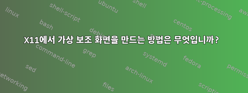 X11에서 가상 보조 화면을 만드는 방법은 무엇입니까?