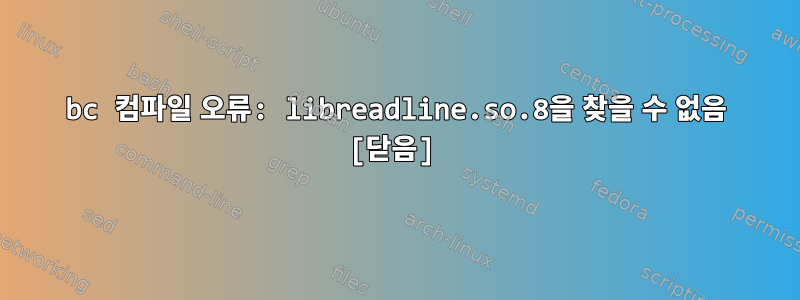 bc 컴파일 오류: libreadline.so.8을 찾을 수 없음 [닫음]