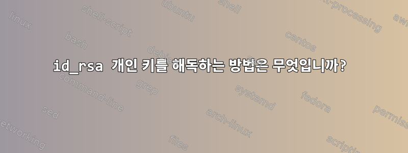 id_rsa 개인 키를 해독하는 방법은 무엇입니까?