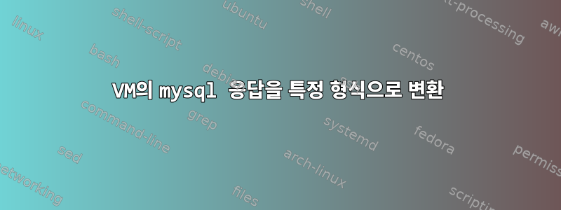 VM의 mysql 응답을 특정 형식으로 변환