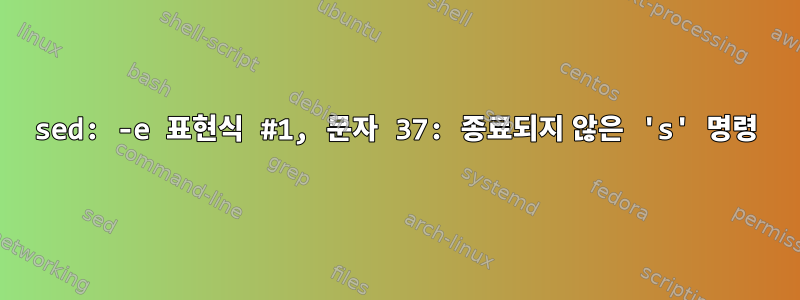 sed: -e 표현식 #1, 문자 37: 종료되지 않은 's' 명령