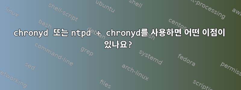 chronyd 또는 ntpd + chronyd를 사용하면 어떤 이점이 있나요?