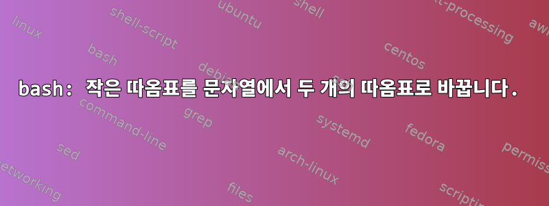 bash: 작은 따옴표를 문자열에서 두 개의 따옴표로 바꿉니다.