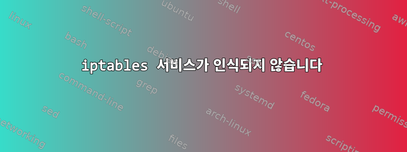 iptables 서비스가 인식되지 않습니다