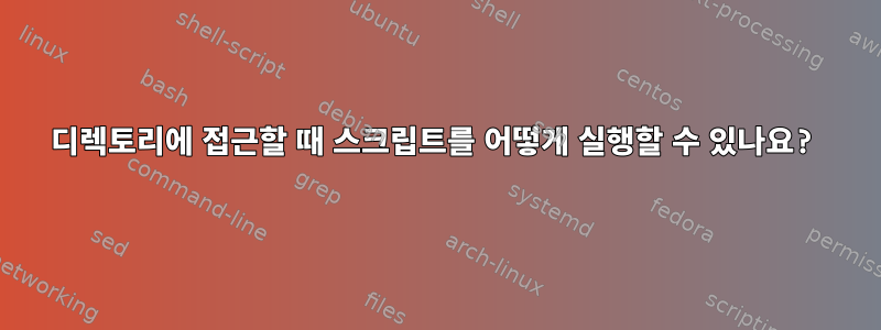 디렉토리에 접근할 때 스크립트를 어떻게 실행할 수 있나요?