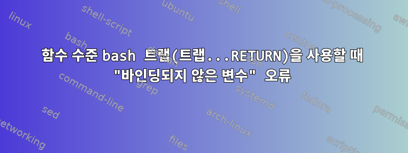 함수 수준 bash 트랩(트랩...RETURN)을 사용할 때 "바인딩되지 않은 변수" 오류