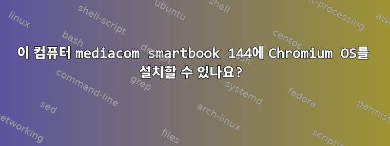 이 컴퓨터 mediacom smartbook 144에 Chromium OS를 설치할 수 있나요?