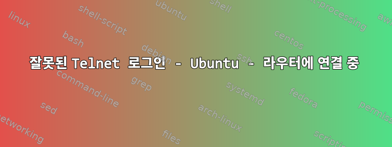 잘못된 Telnet 로그인 - Ubuntu - 라우터에 연결 중