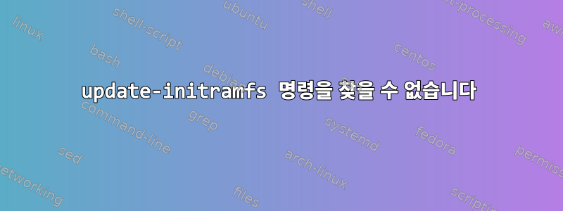 update-initramfs 명령을 찾을 수 없습니다