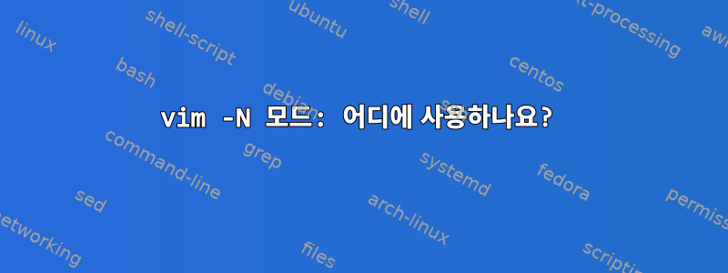 vim -N 모드: 어디에 사용하나요?