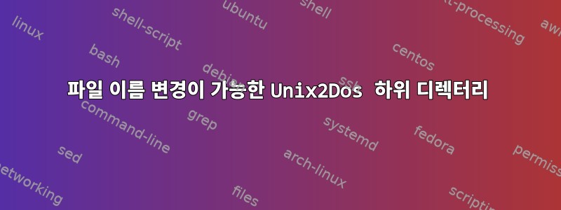 파일 이름 변경이 가능한 Unix2Dos 하위 디렉터리