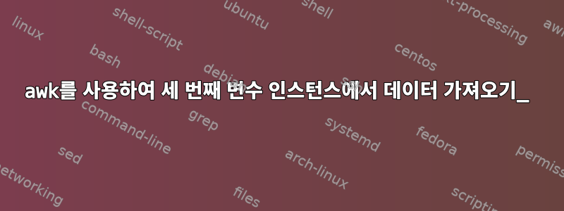 awk를 사용하여 세 번째 변수 인스턴스에서 데이터 가져오기_