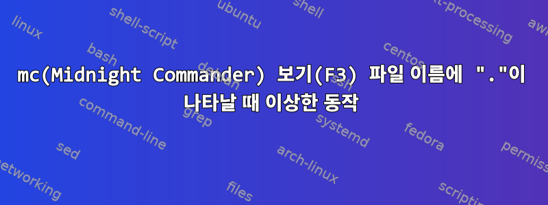 mc(Midnight Commander) 보기(F3) 파일 이름에 "."이 나타날 때 이상한 동작