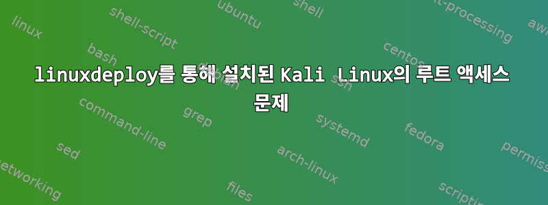 linuxdeploy를 통해 설치된 Kali Linux의 루트 액세스 문제