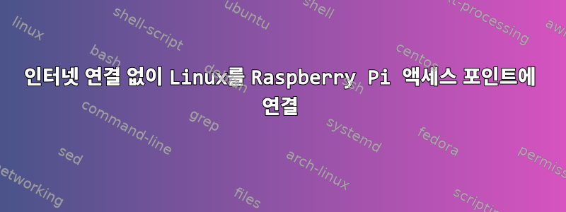 인터넷 연결 없이 Linux를 Raspberry Pi 액세스 포인트에 연결