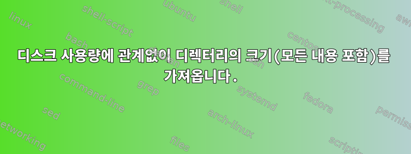 디스크 사용량에 관계없이 디렉터리의 크기(모든 내용 포함)를 가져옵니다.