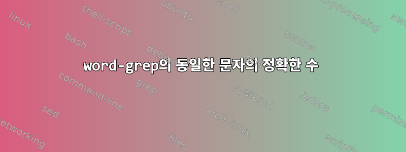 word-grep의 동일한 문자의 정확한 수