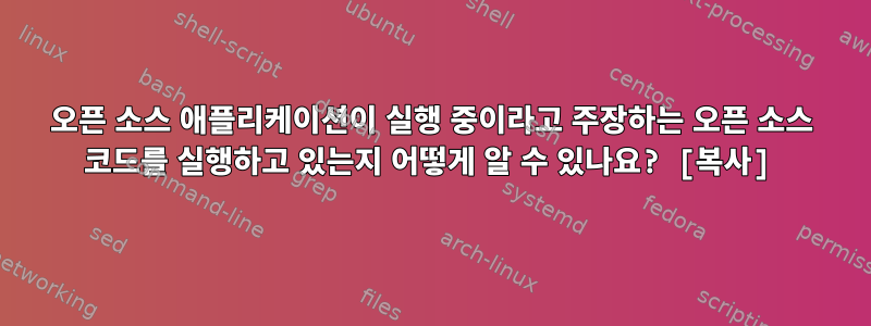 오픈 소스 애플리케이션이 실행 중이라고 주장하는 오픈 소스 코드를 실행하고 있는지 어떻게 알 수 있나요? [복사]