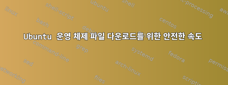 Ubuntu 운영 체제 파일 다운로드를 위한 안전한 속도