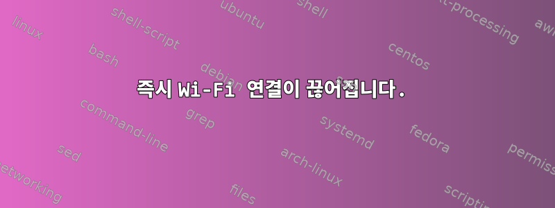 즉시 Wi-Fi 연결이 끊어집니다.