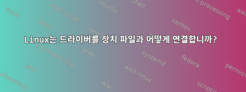 Linux는 드라이버를 장치 파일과 어떻게 연결합니까?