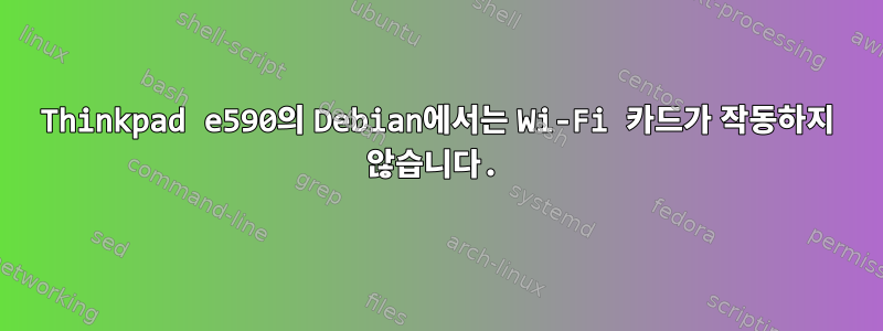 Thinkpad e590의 Debian에서는 Wi-Fi 카드가 작동하지 않습니다.