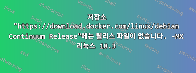 저장소 "https://download.docker.com/linux/debian Continuum Release"에는 릴리스 파일이 없습니다. -MX 리눅스 18.3