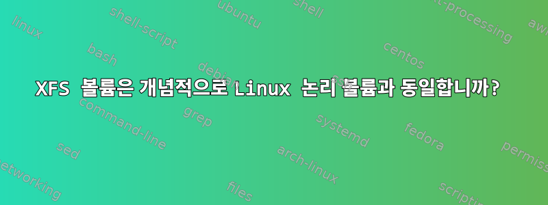 XFS 볼륨은 개념적으로 Linux 논리 볼륨과 동일합니까?