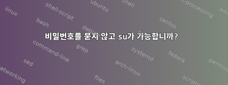 비밀번호를 묻지 않고 su가 가능합니까?