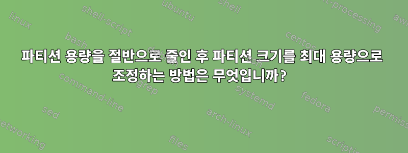 파티션 용량을 절반으로 줄인 후 파티션 크기를 최대 용량으로 조정하는 방법은 무엇입니까?